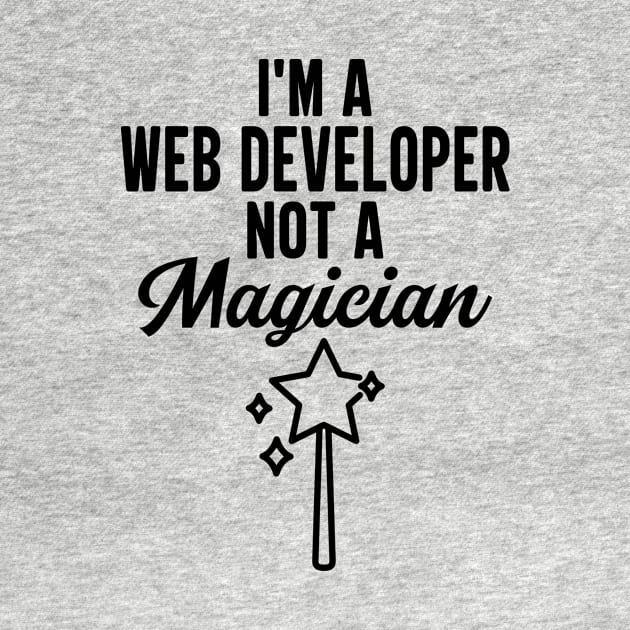 I'm A Web Developer Not A Magician by HaroonMHQ